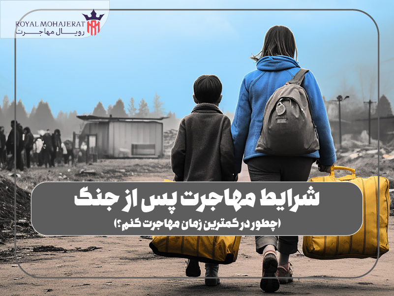 شرایط مهاجرت پس از جنگ (چطور در کمترین زمان مهاجرت کنم؟)